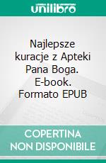 Najlepsze kuracje z Apteki Pana Boga. E-book. Formato EPUB ebook