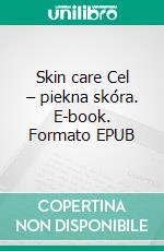 Skin care Cel – piekna skóra. E-book. Formato EPUB ebook