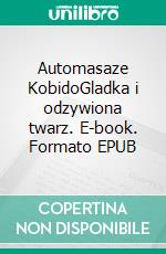 Automasaze KobidoGladka i odzywiona twarz. E-book. Formato EPUB ebook