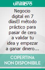 Negocio digital en 7 díasEl método práctico para pasar de cero a validar tu idea y empezar a ganar dinero online en una semana.. E-book. Formato EPUB ebook