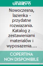 Nowoczesna, lazienka - przydatne rozwiazania. Katalog z zestawieniami materialów i wyposazenia. E-book. Formato EPUB ebook