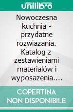 Nowoczesna kuchnia - przydatne rozwiazania. Katalog z zestawieniami materialów i wyposazenia. E-book. Formato EPUB ebook