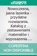 Nowoczesna, jasna lazienka - przydatne rozwiazania. Katalog z zestawieniami materialów i wyposazenia. E-book. Formato EPUB ebook