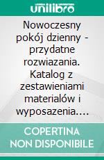 Nowoczesny pokój dzienny - przydatne rozwiazania. Katalog z zestawieniami materialów i wyposazenia. E-book. Formato EPUB ebook