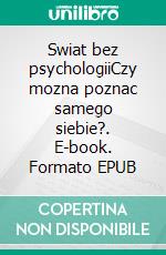Swiat bez psychologiiCzy mozna poznac samego siebie?. E-book. Formato EPUB ebook