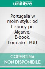 Portugalia w moim stylu: od Lizbony po Algarve. E-book. Formato EPUB ebook