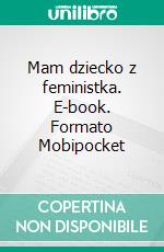 Mam dziecko z feministka. E-book. Formato EPUB ebook