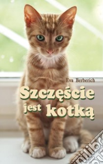 Szczescie jest kotka. E-book. Formato PDF ebook di Eva Berberich