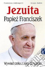 Jezuita. Papiez Franciszek: Wywiad rzeka z Jorge Bergoglio. E-book. Formato EPUB ebook