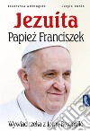 Jezuita. Papiez Franciszek: Wywiad rzeka z Jorge Bergoglio. E-book. Formato EPUB ebook di Sergio Rubin Francesca Ambrogetti