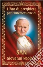 Libro di preghiere per l'intercessione di san Giovanni Paolo II. E-book. Formato EPUB ebook