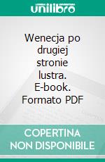 Wenecja po drugiej stronie lustra. E-book. Formato PDF ebook di Kamila Kowalska