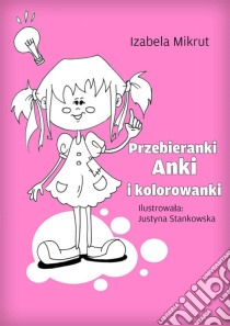 Przebieranki Anki i kolorowanki. E-book. Formato Mobipocket ebook di Justyna Stankowska