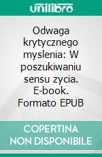 Odwaga krytycznego myslenia: W poszukiwaniu sensu zycia. E-book. Formato Mobipocket