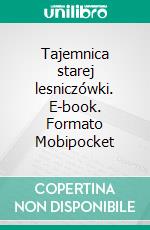 Tajemnica starej lesniczówki. E-book. Formato PDF ebook di Janusz Brzozowski