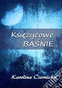 Ksiezycowe basnie. E-book. Formato PDF ebook di Karolina Ciernicka