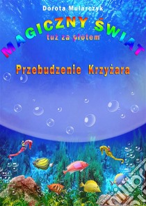 Magiczny swiat tuz za plotem 3. Przebudzenie Krzyzara. E-book. Formato PDF ebook di Dorota Mularczyk