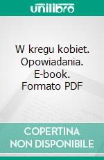 W kregu kobiet. Opowiadania. E-book. Formato PDF