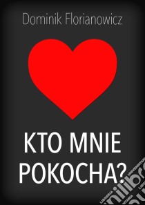 Kto mnie pokocha?. E-book. Formato EPUB ebook di Dominik Florianowicz