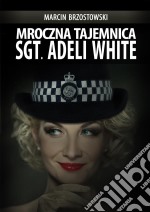 Mroczna tajemnica Sgt. Adeli White. E-book. Formato EPUB ebook