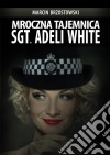 Mroczna tajemnica Sgt. Adeli White. E-book. Formato EPUB ebook