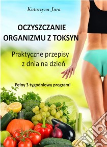 Oczyszczanie organizmu z toksyn. E-book. Formato PDF ebook di Katarzyna Jura