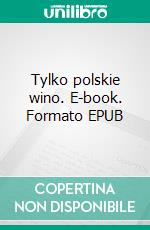 Tylko polskie wino. E-book. Formato EPUB ebook