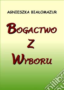 Bogactwo z wyboru. E-book. Formato EPUB ebook di Agnieszka Bialomazur