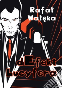 dEfekt Lucyfera. E-book. Formato EPUB ebook di Rafal Waleka