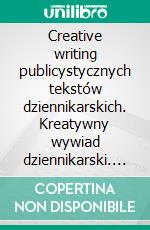 Creative writing publicystycznych tekstów dziennikarskich. Kreatywny wywiad dziennikarski. E-book. Formato PDF ebook