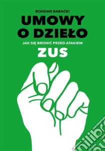 Umowy o dzielo: Jak sie bronic przed atakiem ZUS?. E-book. Formato PDF ebook di Bohdan Babacki