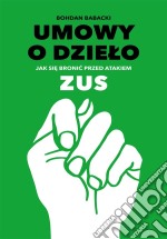 Umowy o dzielo: Jak sie bronic przed atakiem ZUS?. E-book. Formato PDF ebook