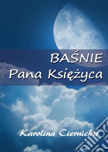 Basnie Pana Ksiezyca. E-book. Formato EPUB ebook di Karolina Ciernicka