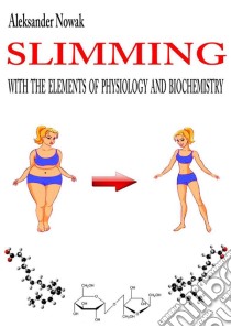 Slimming with the elements of physiology and biochemistry. E-book. Formato PDF ebook di Aleksander Nowak