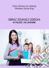 Obraz edukacji dziecka w Polsce i na Ukrainie. E-book. Formato PDF ebook