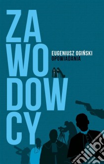 Zawodowcy: Opowiadania. E-book. Formato PDF ebook di Eugeniusz Oginski