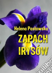 Zapach irysów. E-book. Formato EPUB ebook di Helena Paslawska