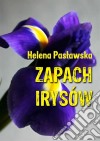 Zapach irysów. E-book. Formato PDF ebook di Helena Paslawska