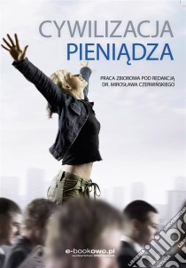 Cywilizacja pieniadza. E-book. Formato Mobipocket ebook di Praca zbiorowa pod redakcja Miroslawa Czerwinskiego