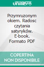 Przymruzonym okiem. Radosc czytania satyryków. E-book. Formato PDF ebook di Izabela Mikrut