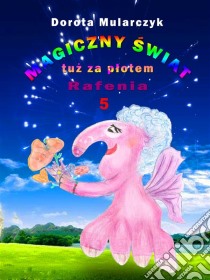 Magiczny swiat tuz za plotem 5. Rafenia. E-book. Formato EPUB ebook di Dorota Mularczyk