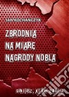 Zbrodnia na miare Nagrody Nobla. E-book. Formato EPUB ebook di Jan Kochanczyk