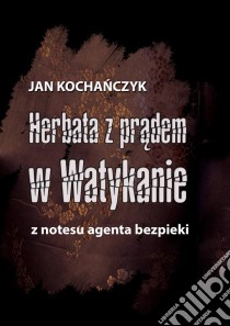 Herbata z pradem w Watykanie. E-book. Formato Mobipocket ebook di Jan Kochanczyk