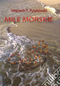 Mile morskie. E-book. Formato Mobipocket ebook di Wojciech T. Pyszkowski