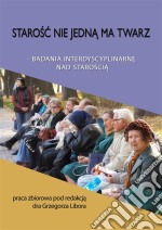 Starosc nie jedna ma twarzBadania interdyscyplinarne nad staroscia. E-book. Formato PDF