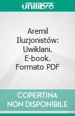 Aremil Iluzjonistów: Uwiklani. E-book. Formato Mobipocket ebook di Alicja Makowska