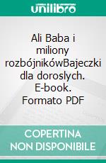 Ali Baba i miliony rozbójnikówBajeczki dla doroslych. E-book. Formato EPUB ebook di Jan Kochanczyk