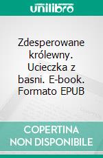 Zdesperowane królewny. Ucieczka z basni. E-book. Formato PDF ebook di Aleksandra Paprota