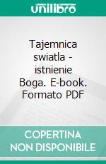 Tajemnica swiatla - istnienie Boga. E-book. Formato PDF ebook