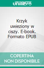 Krzyk uwieziony w ciszy. E-book. Formato Mobipocket ebook